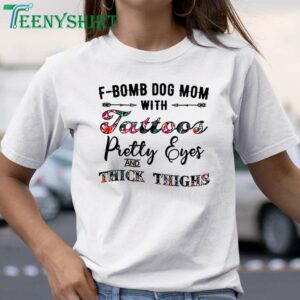 F Bomb Dog Mom T-Shirt with Tattoo, Pretty Eyes, and Thick Thighs Design