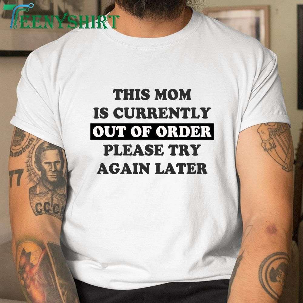 Funny Gift Shirt This Mom Is Currently Out of Order, Please Try Again Later