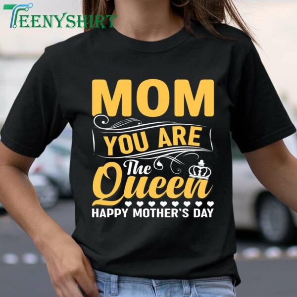 Happy Mother’s Day Shirt You Are the Queen, Mom