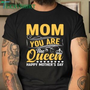 Happy Mothers Day Shirt You Are the Queen Mom 3