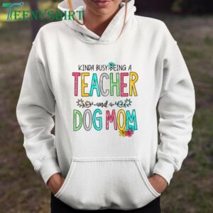 Mother Kinda Busy Being Teacher and Dog Mom T-Shirt A Great Gift for Busy Moms