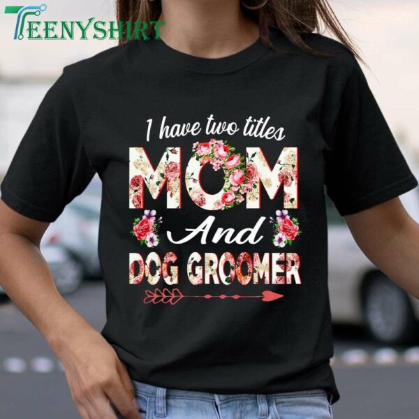 Mothers Day Shirt with Two Titles Mom and Dog Groomer 1