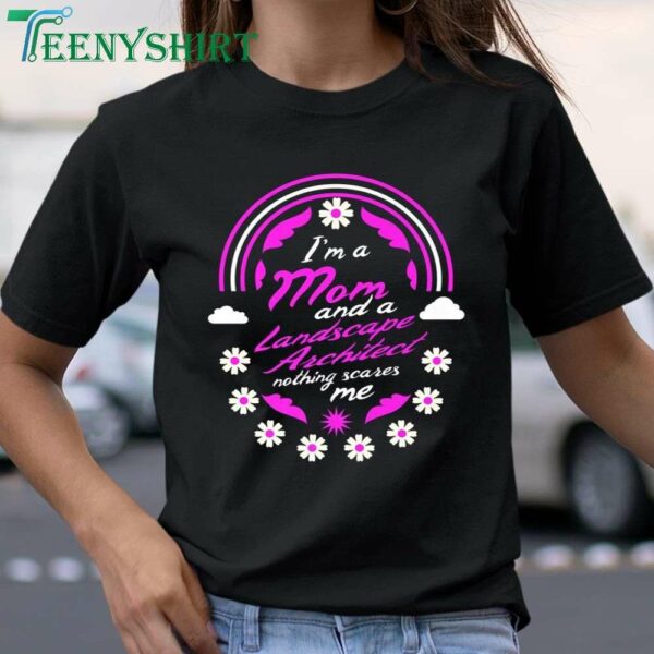 Mothers Day T Shirt Im a Mom and a Landscape Architect Nothing Scares Me Design 1