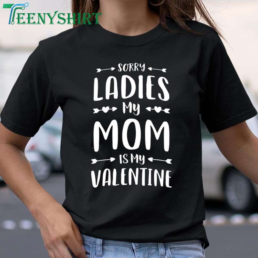 Sorry Ladies, My Mom is My Valentine T-Shirt Cute Family Gift