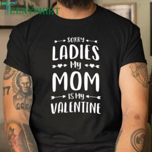 Sorry Ladies My Mom is My Valentine T Shirt Cute Family Gift 3