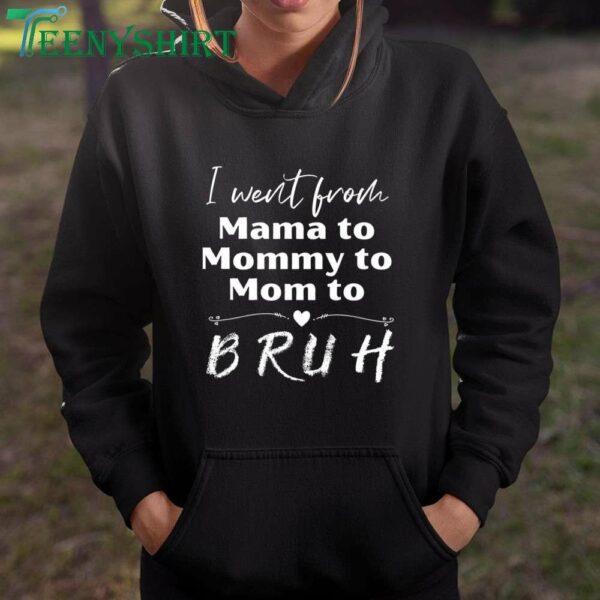 T-Shirt I Went from Mama to Mommy to Mom to Bruh